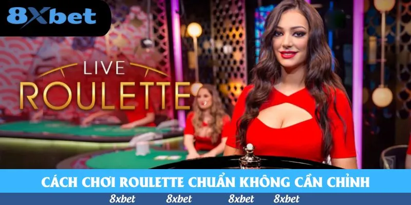 Cách chơi Roulette chuẩn không cần chỉnh từ cao thủ